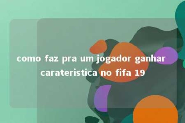 como faz pra um jogador ganhar carateristica no fifa 19 