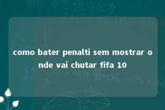 como bater penalti sem mostrar onde vai chutar fifa 10 