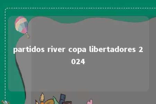 partidos river copa libertadores 2024 