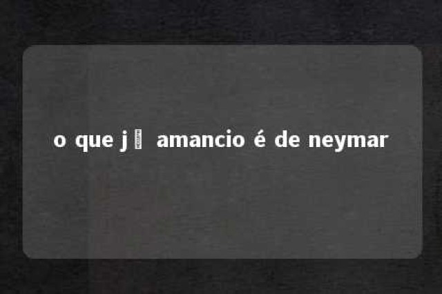 o que jô amancio é de neymar 