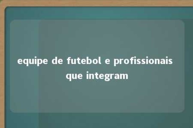 equipe de futebol e profissionais que integram 