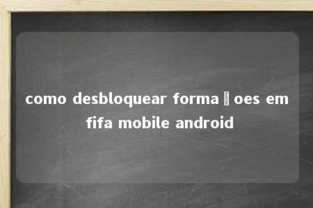 como desbloquear formaçoes em fifa mobile android 