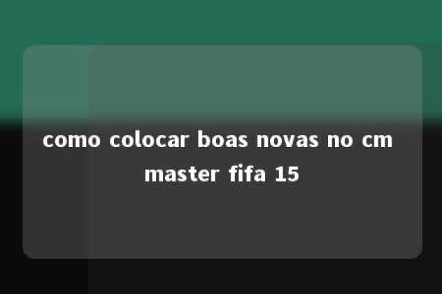 como colocar boas novas no cm master fifa 15 