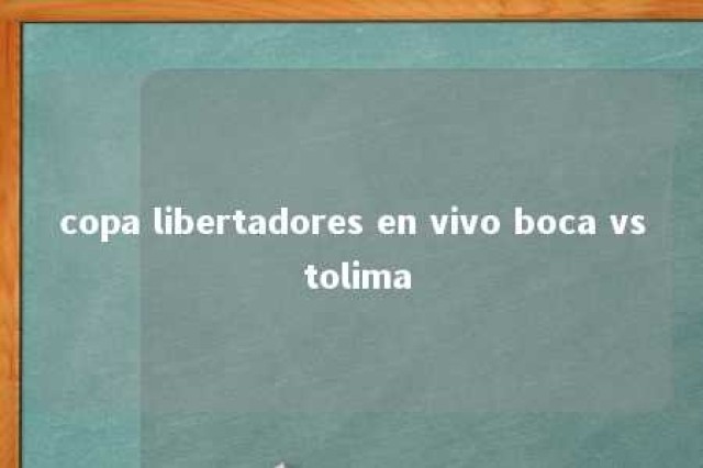 copa libertadores en vivo boca vs tolima 