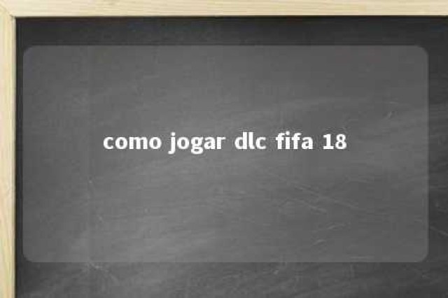 como jogar dlc fifa 18 