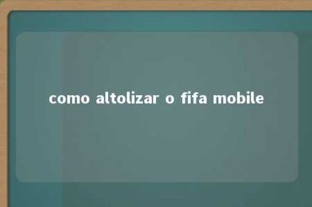 como altolizar o fifa mobile 