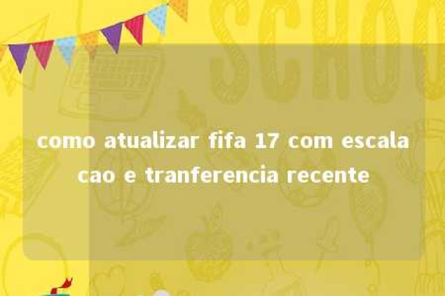 como atualizar fifa 17 com escalacao e tranferencia recente 