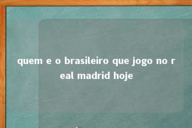 quem e o brasileiro que jogo no real madrid hoje 